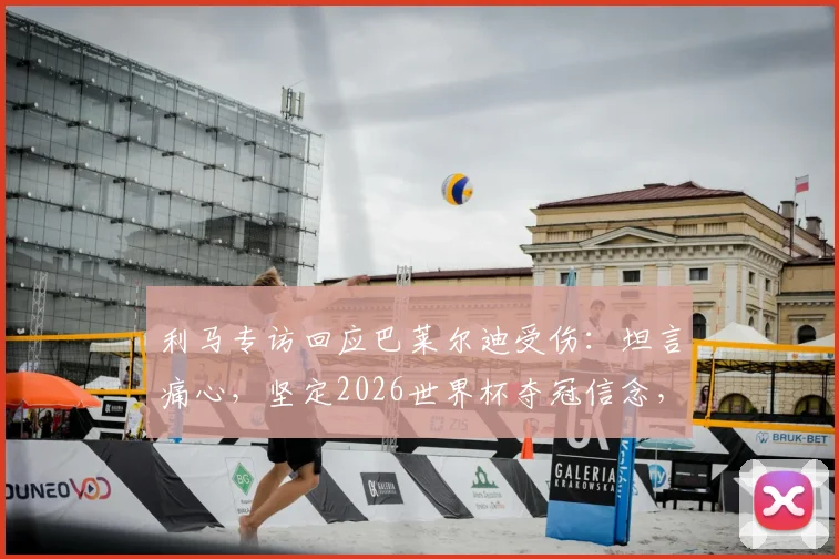 利马专访回应巴莱尔迪受伤:坦言痛心,坚定2026世界杯夺冠信念,阿根廷后防最新动态