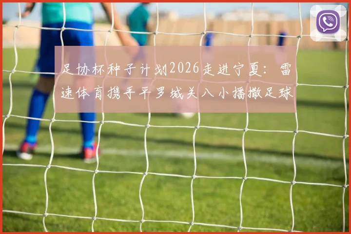 足协杯种子计划2026走进宁夏：雷速体育携手平罗城关八小播撒足球希望，附企业助力校园青训方案参考