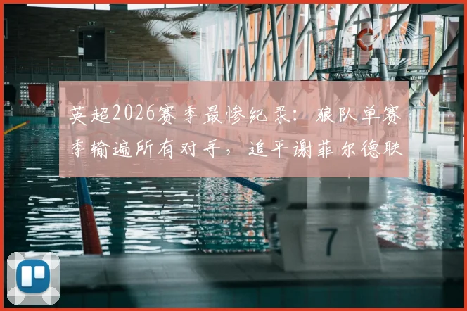 英超2026赛季最惨纪录:狼队单赛季输遍所有对手,追平谢菲尔德联黑色历史